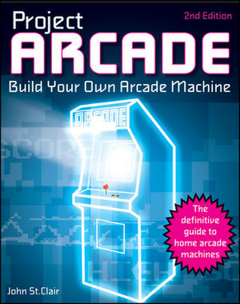 Wiley Project Arcade: Build Your Own Arcade Machine, 2nd Edition 552pages software manual