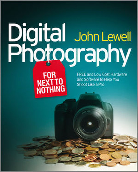 Wiley Digital Photography for Next to Nothing: Free and Low Cost Hardware and Software to Help You Shoot Like a Pro 384pages software manual