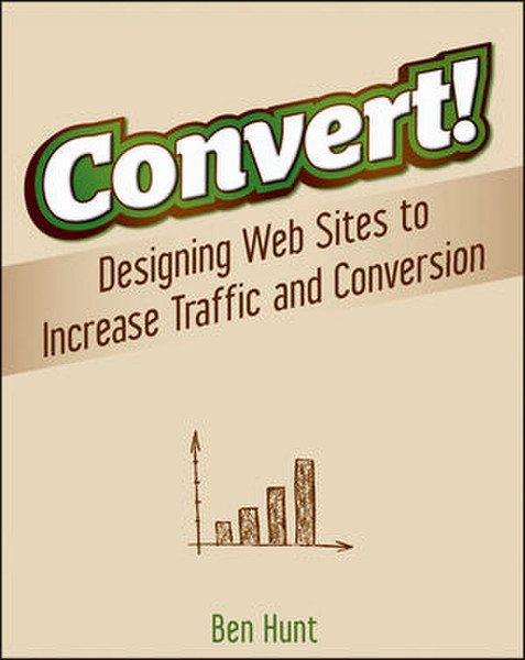 Wiley Convert!: Designing Web Sites to Increase Traffic and Conversion 312pages software manual